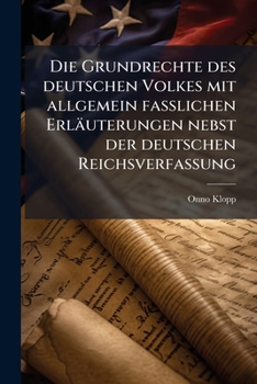 Paperback Die Grundrechte Des Deutschen Volkes Mit Allgemein Fasslichen Erläuterungen Nebst Der Deutschen Reichsverfassung [German] Book