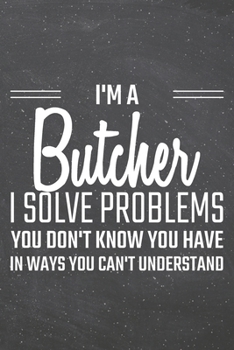 I'm a Butcher I Solve Problems You Don't Know You Have: Butcher Dot Grid Notebook, Planner or Journal | 110 Dotted Pages | Office Equipment, Supplies ... Butcher Gift Idea for Christmas or Birthday