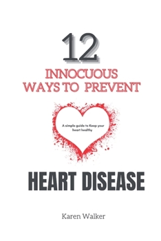 Paperback 12 Innocuous Ways to Prevent Heart Disease: A simple guide to keep your heart healthy Book