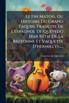 Le Fin Matois, Ou Histoire Du Grand Taquin, Traduite De L'espagnol De Quévédo (par Rétif De La Bretonne Et Vaquette D'hermilly)......