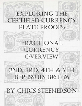 Paperback Exploring the Certified Currency Plate Proofs: Fractional Currency Overview - 2nd, 3rd, 4th & 5th BEP Issues - 1863-1876 Book