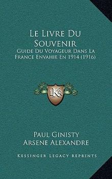 Paperback Le Livre Du Souvenir: Guide Du Voyageur Dans La France Envahie En 1914 (1916) [French] Book