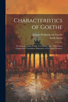 Paperback Characteristics of Goethe: From the German of Falk, Von Müller, Etc., With Notes, Original and Translated, Illustrative of German Literature Book