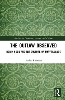 The Outlaw Observed: Robin Hood and the Culture of Surveillance (Outlaws in Literature, History, and Culture)