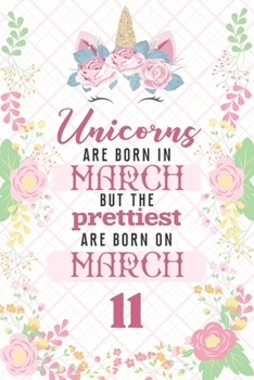 Unicorns Are Born In March But The Prettiest Are Born On March 11: Cute Blank Lined Notebook Gift for Girls and Birthday Card Alternative for Daughter Friend or Coworker