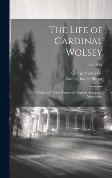 Hardcover The Life of Cardinal Wolsey: And Metrical Visions From the Original Autograph Manuscript; Volume 1 Book