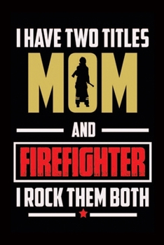 Paperback I Have Two Titles Mom And Firefighter I Rock Them Both: Firefighter Notebook-Firefighter Journal-Notebook For Firefighter Mom-Proud Firefighter Mom No Book