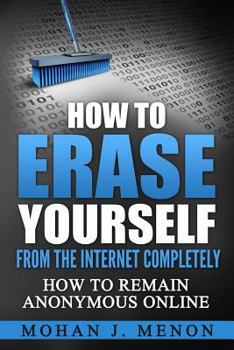 Paperback How to Erase Yourself from the Internet Completely: How to Remain Anonymous Online Book