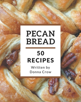 Paperback 50 Pecan Bread Recipes: An Inspiring Pecan Bread Cookbook for You Book