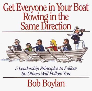 Paperback Get Everyone in Your Boat Rowing in the Same Direction: 5 Leadership Principles to Follow So Others Will Follow You Book
