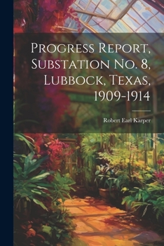 Paperback Progress Report, Substation No. 8, Lubbock, Texas, 1909-1914 Book