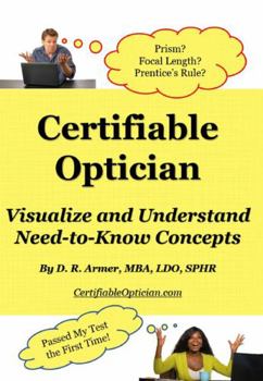Certifiable Optician : Visualize and Understand Need-To-Know Concepts and Pass Your Test the First Time