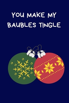You Make My Baubles Tingle: Secret Santa Gifts For Coworkers Novelty Christmas Gifts for Colleagues Funny Naughty Rude Gag Notebook/Journal for Women Men Silly Office Writing Stationary for Wife Husba