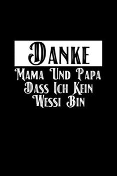 Danke Mama Und Papa Dass Ich Kein Wessi Bin: A5 (Handtaschenformat) Blanko Notizbuch oder Geburtstag Journal - Tagebuch Geschenkidee oder Witziges ... für Männer und Frauen (German Edition)