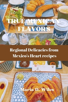 Paperback True Mexican Flavors: Regional Delicacies from Mexico's Heart recipes Book