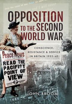Hardcover Opposition to the Second World War: Conscience, Resistance and Service in Britain, 1933-45 Book