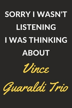 Sorry I Wasn't Listening I Was Thinking About Vince Guaraldi Trio: Vince Guaraldi Trio Journal Notebook to Write Down Things, Take Notes, Record Plans or Keep Track of Habits (6" x 9" - 120 Pages)