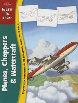 Paperback Learn to Draw Planes, Choppers & Watercraft: Step-By-Step Instructions for 22 Helicopters, Boats, Jets, & More! Book
