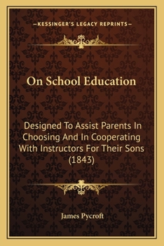 Paperback On School Education: Designed To Assist Parents In Choosing And In Cooperating With Instructors For Their Sons (1843) Book