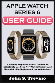 Paperback Apple Watch Series 6 User Guide: A Step By Step User Manual On How To Effectively Use Your New Watch Series 6 And Watchos 7 For Beginners Pros And Sen Book