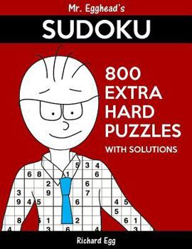 Paperback Mr. Egghead's Sudoku 800 Extra Hard Puzzles With Solutions: Only One Level Of Difficulty Means No Wasted Puzzles Book