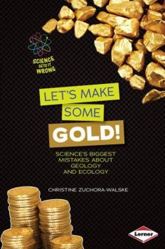 Paperback Let’s Make Some Gold!: Science's Biggest Mistakes About Geology and Ecology (Science Gets It Wrong) Book