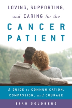 Hardcover Loving, Supporting, and Caring for the Cancer Patient: A Guide to Communication, Compassion, and Courage Book