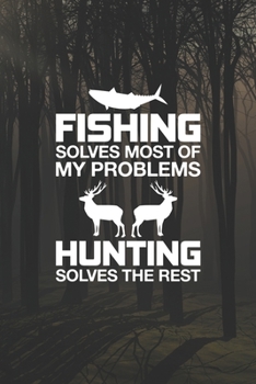Fishing Solves Most Of My Problems Hunting Solves The Rest: My Prayer Journal, Diary Or Notebook For Hunting Lover: Deer Turkeys Elk Rabbits Duck Fox ... 110 Story Paper Pages. 6 in x 9 in Cover.