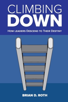 Paperback Climbing Down: How Leaders Descend to Their Destiny Book
