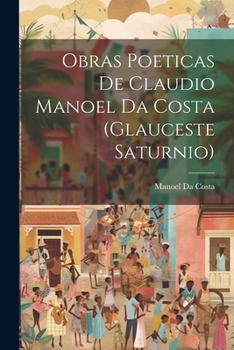 Paperback Obras Poeticas De Claudio Manoel Da Costa (Glauceste Saturnio) [Portuguese] Book