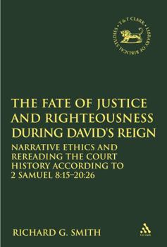 Hardcover The Fate of Justice and Righteousness During David's Reign: Narrative Ethics and Rereading the Court History According to 2 Samuel 8:15-20:26 Book