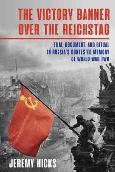 Hardcover The Victory Banner Over the Reichstag: Film, Document and Ritual in Russia's Contested Memory of World War II Book