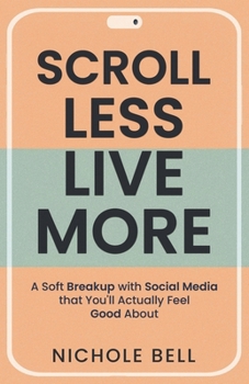 Paperback Scroll Less, Live More: A Soft Breakup with Social Media that You'll Actually Feel Good About Book