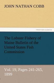 Paperback The Lobster Fishery of Maine Bulletin of the United States Fish Commission, Vol. 19, Pages 241-265, 1899 Book