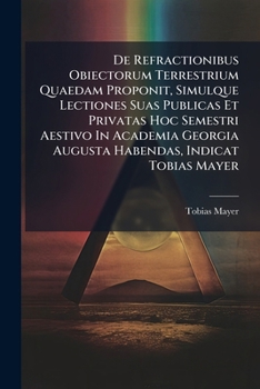 Paperback de Refractionibus Obiectorum Terrestrium Quaedam Proponit, Simulque Lectiones Suas Publicas Et Privatas Hoc Semestri Aestivo in Academia Georgia Augus Book