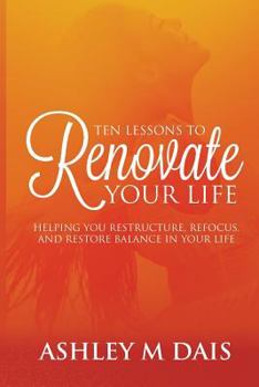 Paperback Ten Lessons to Renovate Your Life: Helping You Restructure, Refocus, and Restore Balance in Your Life Book