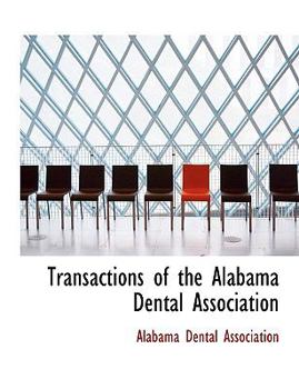 Transactions of the Alabama Dental Association (Classic Reprint)