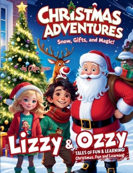 Christmas Adventures: Snow, Gifts, and a Touch of Holiday Magic: 7 Enchanting Tales of Christmas with Lizzy and Ozzy (Lizzy and Ozzy: Tales of Fun and Learning)