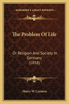 Paperback The Problem Of Life: Or Religion And Society In Germany (1858) Book