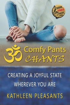 Comfy Pants Chants: Creating A Joyful State Wherever You Are (C.U.WELL Series)