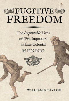 Paperback Fugitive Freedom: The Improbable Lives of Two Impostors in Late Colonial Mexico Book