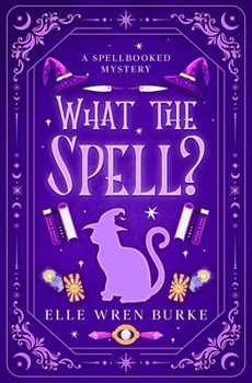 What the Spell?: Spellbooked Magical Cozy Mysteries No. 1 (Spellbooked Mysteries)