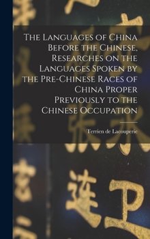 Hardcover The Languages of China Before the Chinese, Researches on the Languages Spoken by the Pre-Chinese Races of China Proper Previously to the Chinese Occup Book