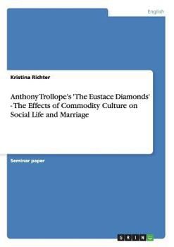 Paperback Anthony Trollope's 'The Eustace Diamonds' - The Effects of Commodity Culture on Social Life and Marriage Book