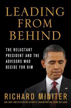 Hardcover Leading from Behind: The Reluctant President and the Advisors Who Decide for Him Book