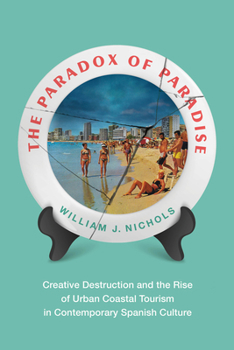 Hardcover The Paradox of Paradise: Creative Destruction and the Rise of Urban Coastal Tourism in Contemporary Spanish Culture Book