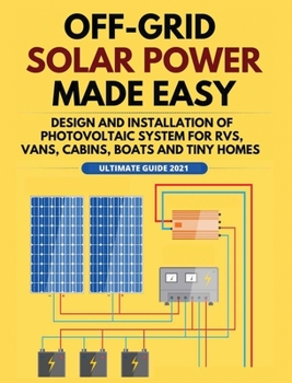 Hardcover Off-Grid Solar Power Made Easy: Design and Installation of Photovoltaic system For Rvs, Vans, Cabins, Boats and Tiny Homes Book