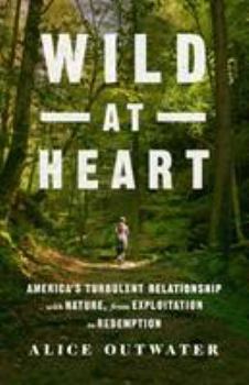 Hardcover Wild at Heart: America's Turbulent Relationship with Nature, from Exploitation to Redemption Book