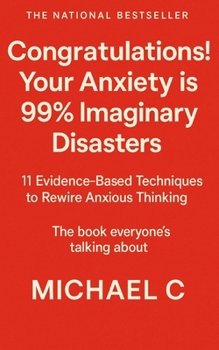 Paperback Congratulations! Your Anxiety is 99% Imaginary Disasters: 11 Evidence-Based Techniques to Rewire Anxious Thinking. Book
