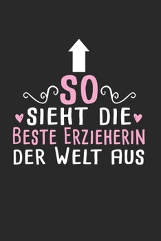 So sieht die beste Erzieherin der Welt aus - Notizbuch A5: Notebook 6x9 Geschenkidee für Erzieherin & Pädagögen (German Edition)